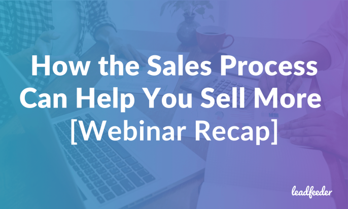 How the Sales Process Can Help You Sell More [Webinar Recap]