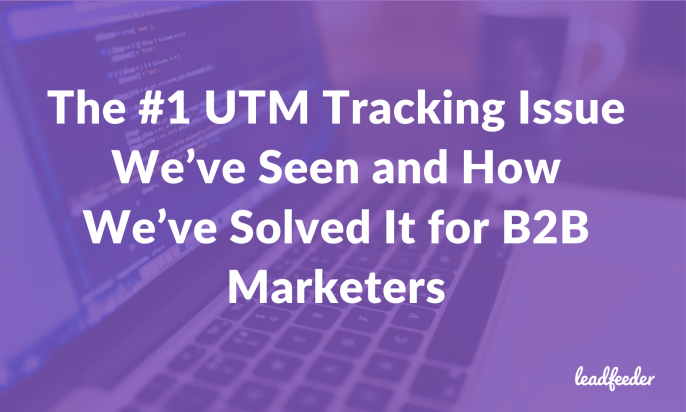 The #1 UTM Tracking Issue We’ve Seen and How We’ve Solved It for B2B Marketers