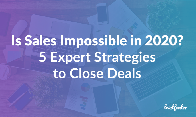 Is Sales Impossible in 2020? 5 Expert Strategies to Close Deals