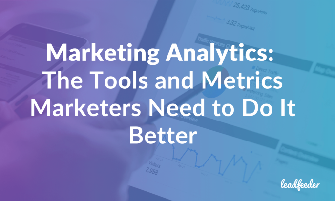 Marketing Analytics: The Tools and Metrics Marketers Need to Do It Better