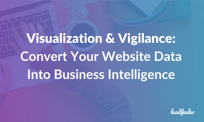 Visualization & Vigilance: Convert Your Website Data Into Business Intelligence