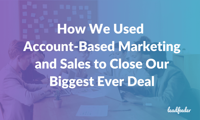 How We Used Account-Based Marketing and Sales to Close Our Biggest Ever Deal