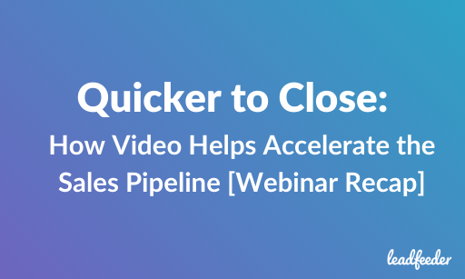 Quicker to Close: How Video Helps Accelerate the Sales Pipeline [Webinar Recap]