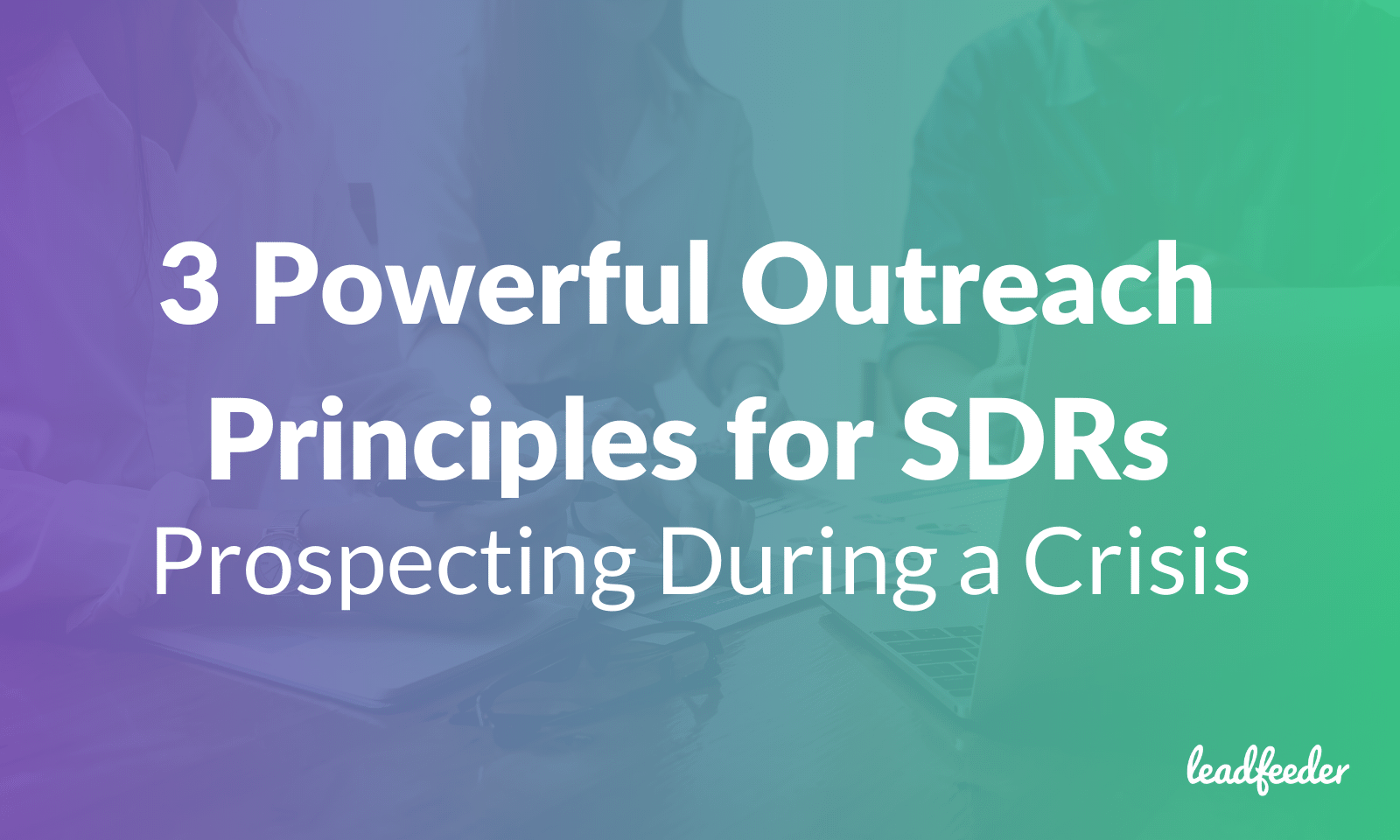 Prospecting During a Crisis: 3 Powerful Outreach Principles for SDRs