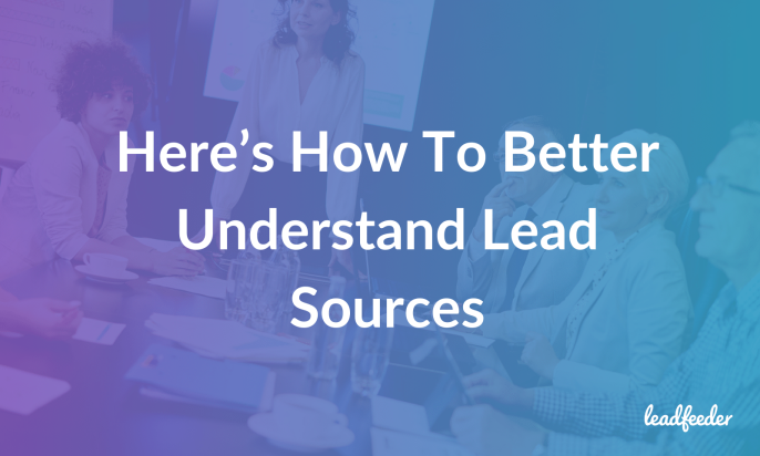 Where Do Leads Come From? Here’s How To Better Understand Lead Sources