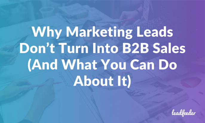 Why Marketing Leads Don’t Turn Into B2B Sales (And What You Can Do About It)
