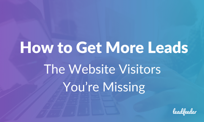 How to Get More Leads: Shed Light on the 98% of Website Visitors You’re Missing
