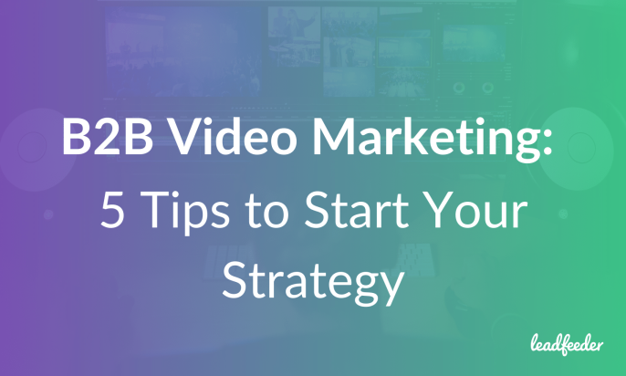 B2B Video Marketing: 6 Tips to Start Your Strategy
