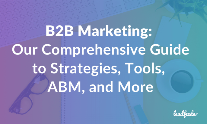 B2B Marketing: Our Comprehensive Guide to Strategies, Tools, ABM, and More
