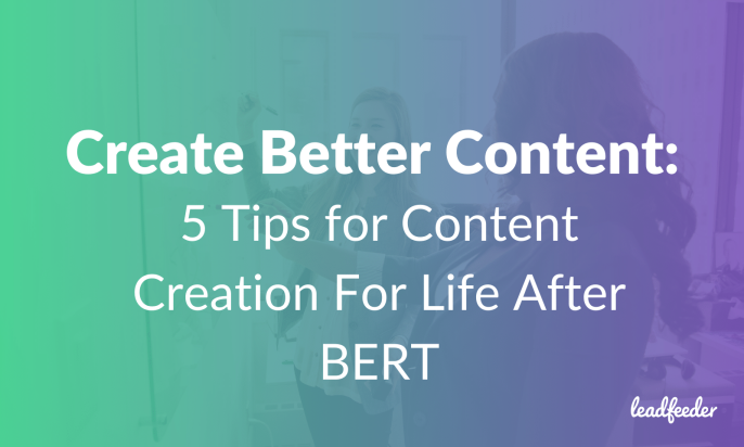 Create Better Content: 5 Tips for Content Creation For Life After BERT