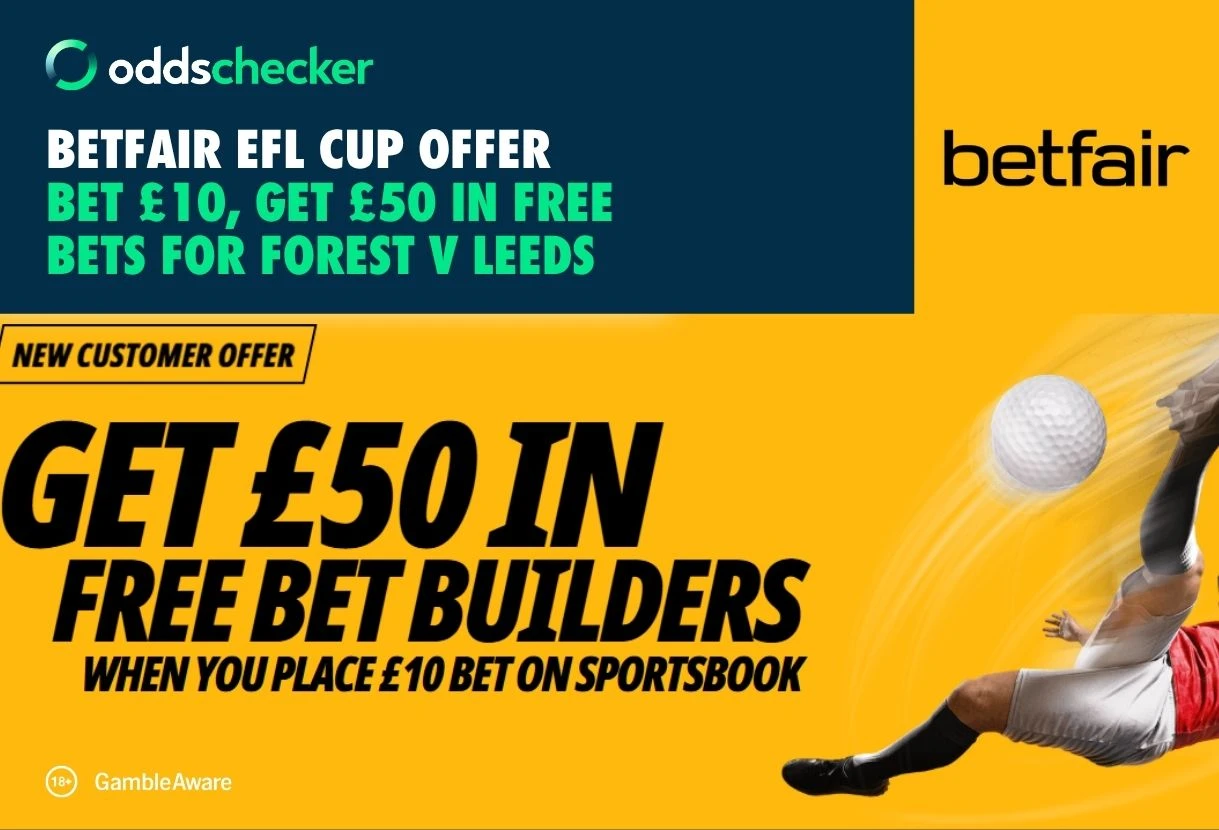 Betfair EFL Cup Offer: Bet £10, Get £50 for Nottingham Forest v Leeds