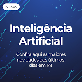 AI - Confira as maiores novidades dos últimos dias