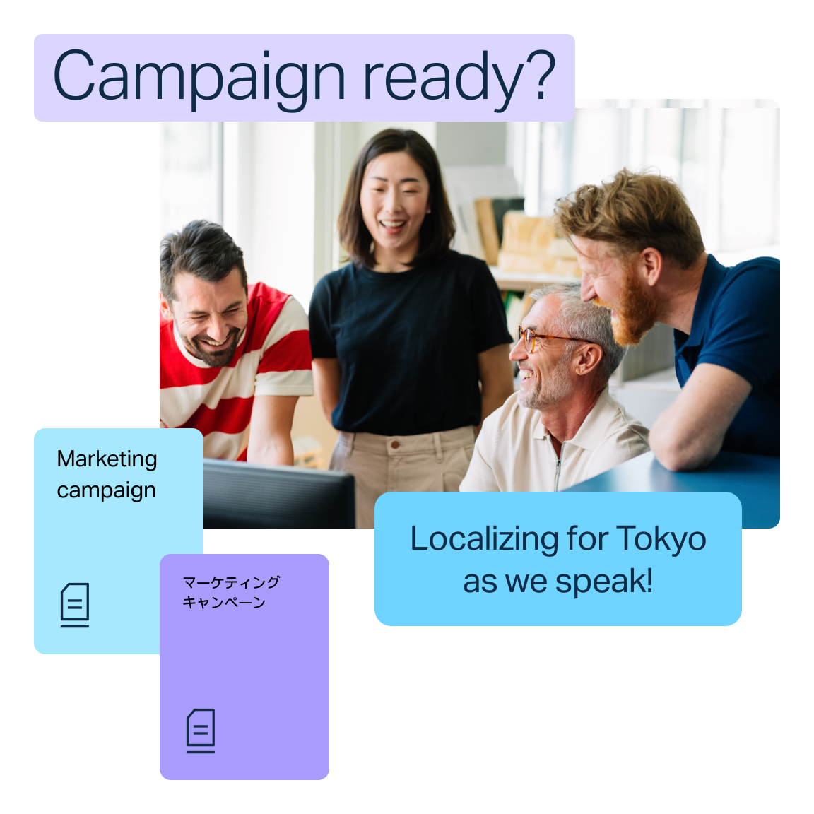 Bir grup insan, üzerlerinde "Campaign ready?" yazısı ile bir bilgisayarın etrafında toplanmış durumda. Aşağıda iki metin kutusu bulunuyor: Birinde "Marketing campaign", diğerinde ise Japonca ek bir metin kutusuyla "Localizing for Tokyo as we speak!" yazıyor.