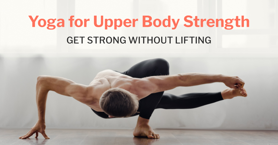 Yoga For Upper Body Strength - Get Strong Without Lifting | Issa