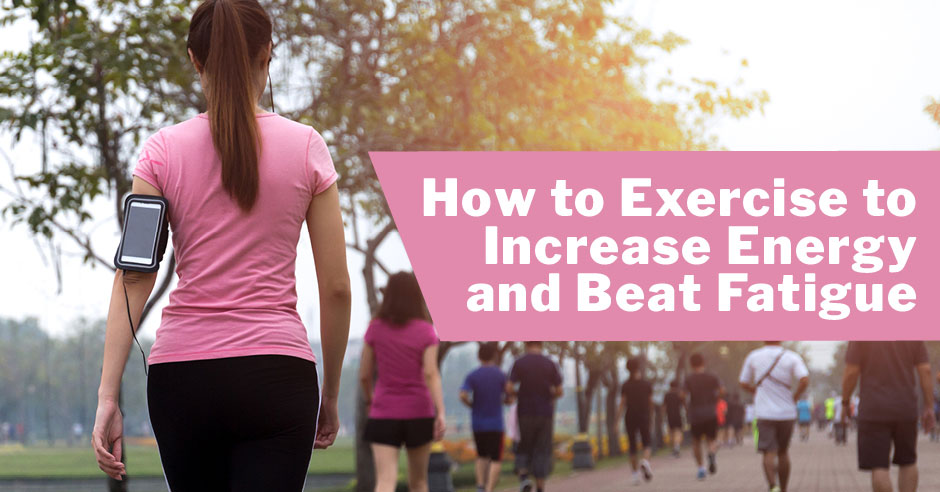 How to Exercise to Increase Energy and Beat Fatigue