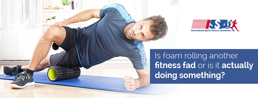 ISSA, International Sports Sciences Association, Certified Personal Trainer, Foam, Should You Recommend Foam Rolling Exercises For Your Client?