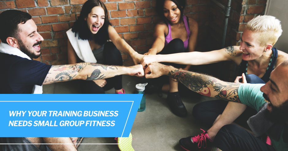 Why Your Training Business Needs Small Group Fitness