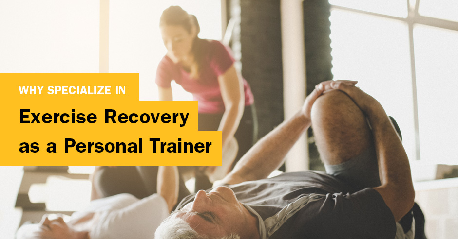 ISSA, International Sports Sciences Association, Certified Personal Trainer, ISSAonline, Why Specialize in Exercise Recovery as a Personal Trainer?, Why Specialize in Exercise Recovery as a Personal Trainer?