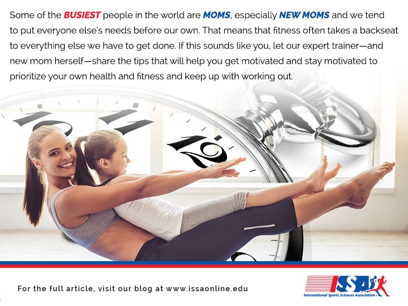 ISSA, International Sports Sciences Association, Certified Personal Trainer, ISSAonline, 5 Tips for New Moms who Need a Little Extra Workout Motivation, Some of the Busiest People in the World are Moms