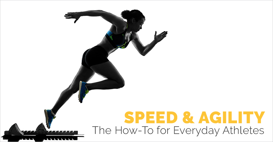Speed and Agility - The How to for Everyday Athletes