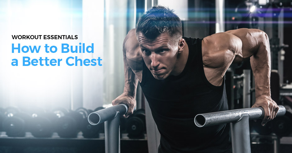 Workout Essentials: How to Build a Better Chest