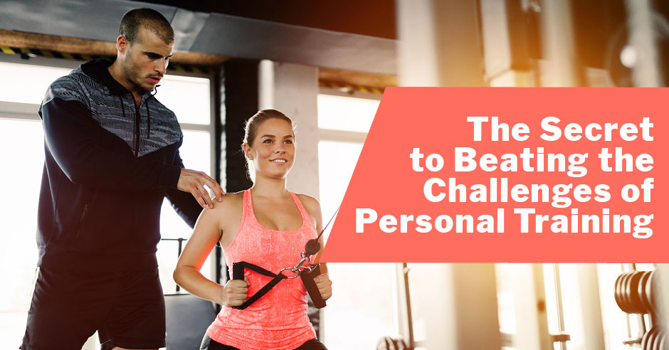The Secret to Beating the Challenges of Personal Training