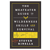 THE MEATEATER GUIDE TO WILDERNESS SKILLS AND SURVIVAL — STEVEN RINELLA