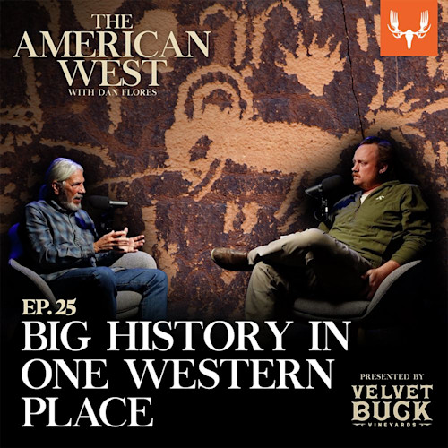 The American West podcast: two men with microphones before rock art; text "EP.25 BIG HISTORY IN ONE WESTERN PLACE"