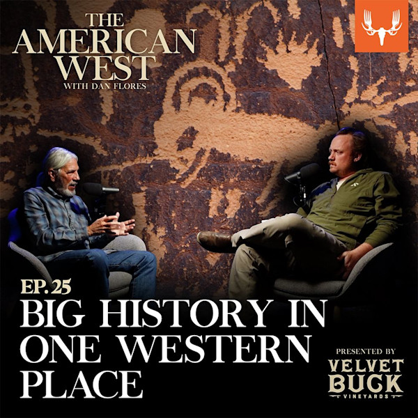 The American West podcast: two men with microphones before rock art; text "EP.25 BIG HISTORY IN ONE WESTERN PLACE"