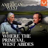 THE AMERICAN WEST with DAN FLORES — EP.26 WHERE THE PRIMEVAL WEST ABIDES. Two men at microphones with mountain lake backdrop