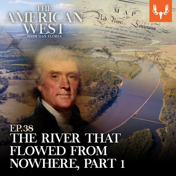 THE AMERICAN WEST with Dan Flores — EP.38 THE RIVER THAT FLOWED FROM NOWHERE, PART 1