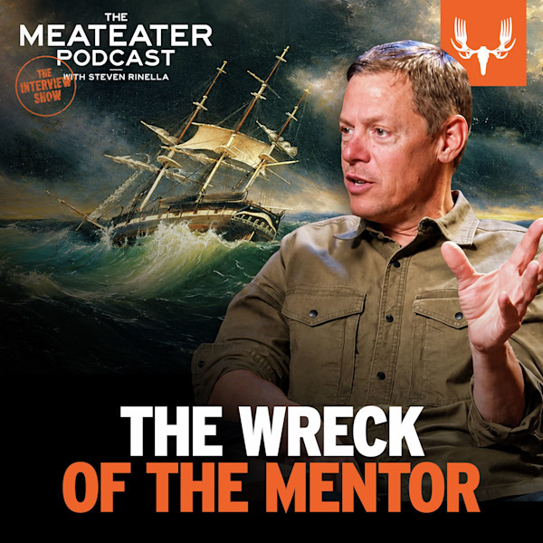 THE MEATEATER PODCAST — "THE WRECK OF THE MENTOR"; Steven Rinella speaking