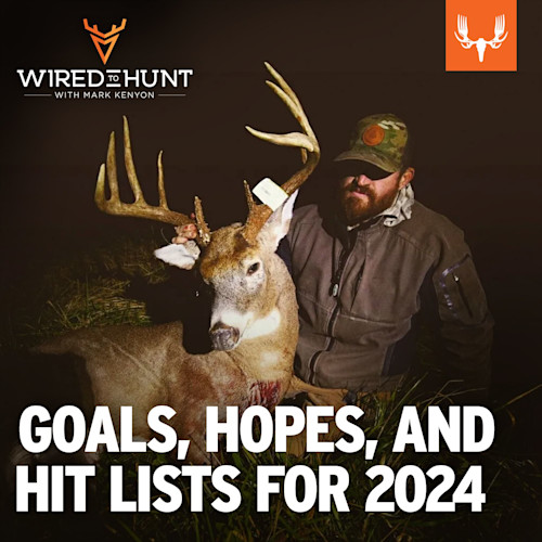 Hunter kneeling with a large buck; GOALS, HOPES, AND HIT LISTS FOR 2024