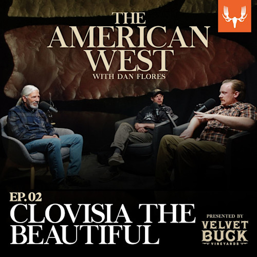 Podcast discussion with three men; text: THE AMERICAN WEST WITH DAN FLORES; EP.02 CLOVISIA THE BEAUTIFUL
