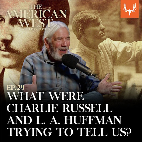 Man at mic with sepia western art; text: EP.29 WHAT WERE CHARLIE RUSSELL AND L. A. HUFFMAN TRYING TO TELL US?