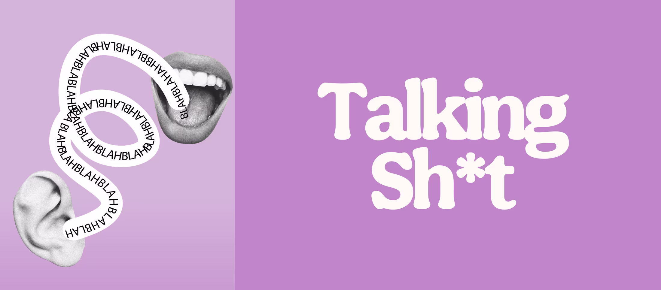 Graphic illustration showing an ear and open mouth connected by a looping speech ribbon reading “blah blah blah,” beside large white text “Talking Sh*t” on a split light purple and lavender background.