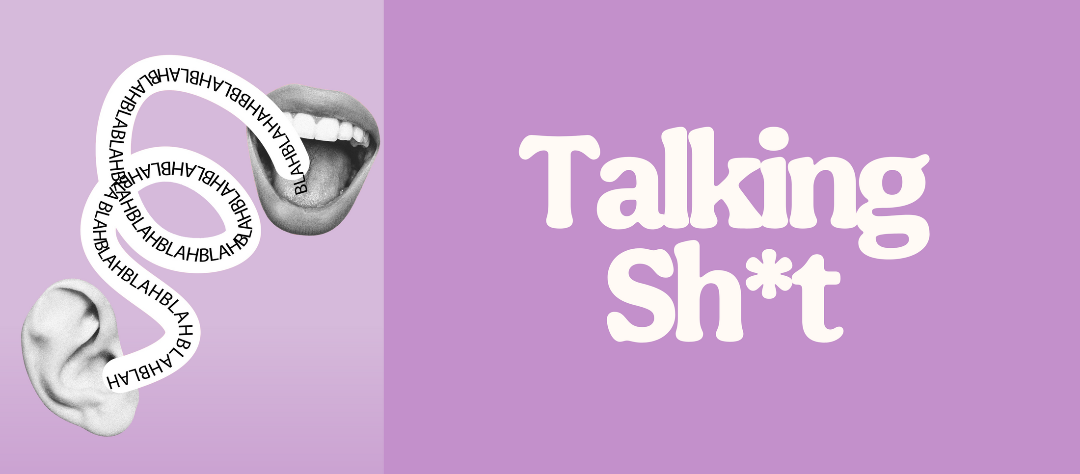 Graphic illustration showing an ear and open mouth connected by a looping speech ribbon reading “blah blah blah,” beside large white text “Talking Sh*t” on a split light purple and lavender background.