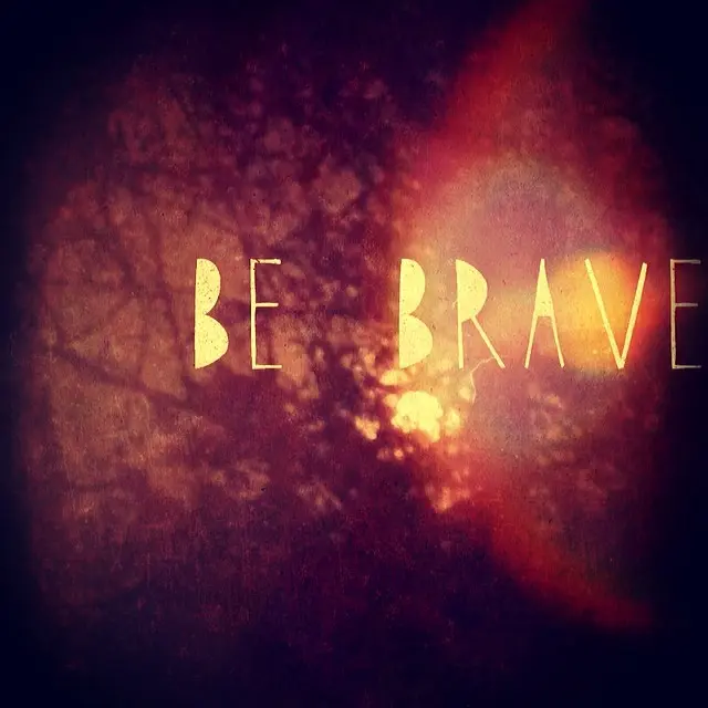 'Be Brave'.