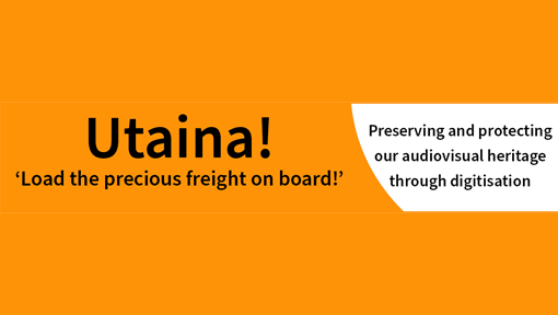 Logo for Utaina with words, "Load the precious freight on board!", Preserving and protection our audiovisual heritage through digitisation. 