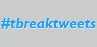 The hashtag for tbreaktweets.