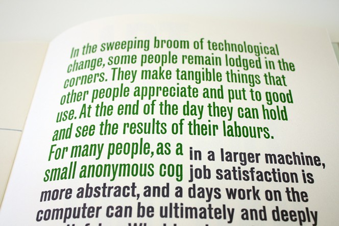 Page from Tara McLeod's Sans Serif, reading 'In the sweeping broom of technological change, some people remain lodged in the corners. They make tangible things that other people appreciate and put to good use. At the end of the day they can hold and see the results of their labours. For many people, as a small anonymous cog in a larger machine, job satisfaction is more abstract, and a days work on the computer can be ultimately and deeply...