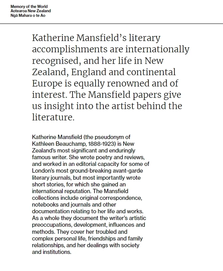 A page of text about Katherine Mansfield, "Katherine Mansfield’s literary accomplishments are internationally recognised, and her life in New Zealand, England and continental Europe is equally renowned and of interest. The Mansfield papers give us insight into the artist behind the literature..."