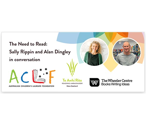 Event advertisement featuring logos for Australian Children’s Laureate Foundation, Te Awhi Rito and The Wheeler Centre. Includes photo of Sally Rippin and Reading Ambassador Alan Dingley.