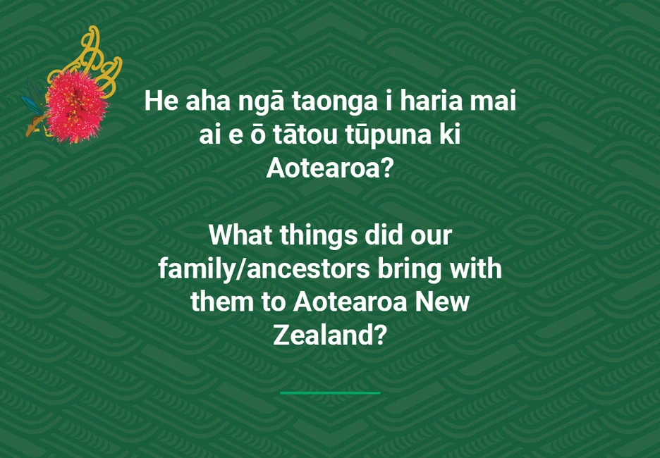 What things did our family/ancestors bring with them to Aotearoa New Zealand?