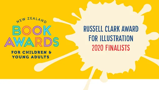 Promotional image: New Zealand Book Awards for Children and Young Adults — Russell Clark Award for Illustration 2020 Finalists