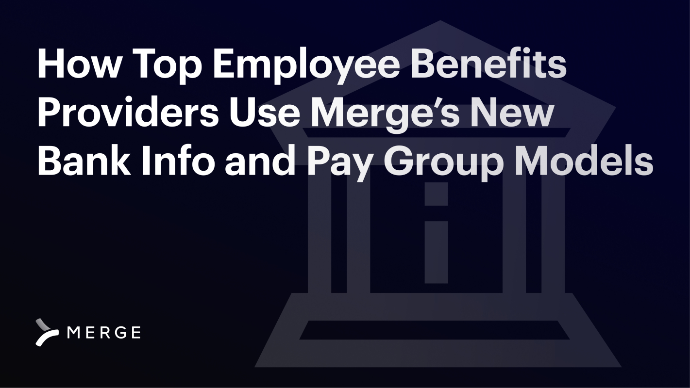 How Top Employee Benefits Providers Use Merge’s New Bank Info and Pay Group Models