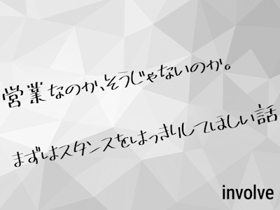営業なのか、そうじゃないのか。まずはスタンスをはっきりしてほしい話