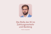 Xavier Lavayssière - Die Rolle der KI im Zahlungsverkehr und Banking.