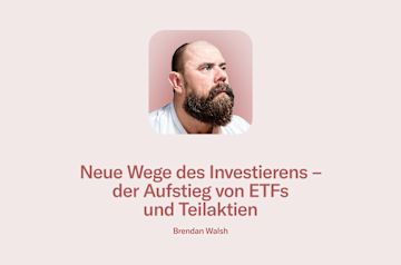 Blogbeitrag von Brendan Walsh, erfahrenem Investor: Nicht das Portfolio Ihrer Eltern: Der Aufstieg von ETFs und Bruchst�ückaktien.