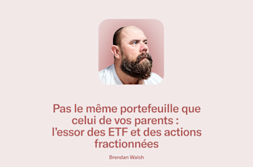 Article de blog écrit par Brendan Walsh, investisseur chevronné : Pas le portefeuille de vos parents : l'essor des ETF et des actions fractionnées.